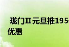  珑门Ⅱ元旦推195伙 提供最高逾楼价11%的优惠 