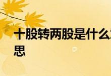 十股转两股是什么意思 十股转四股是什么意思 