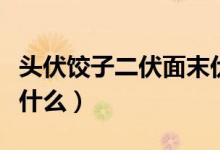 头伏饺子二伏面末伏（头伏饺子二伏面指的是什么）