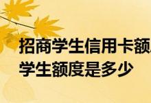 招商学生信用卡额度一般是多少 招商信用卡学生额度是多少