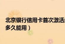 北京银行信用卡首次激活最晚时间（北京银行信用卡激活后多久能用）
