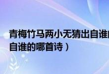 青梅竹马两小无猜出自谁的诗句（“青梅竹马两小无猜”出自谁的哪首诗）