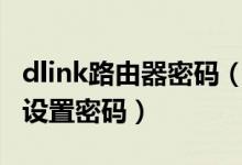 dlink路由器密码（D-LinK路由器用手机怎么设置密码）