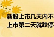 新股上市几天内不设涨跌停限制 为什么新股上市第二天就跌停