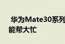  华为Mate30系列亮点有人不知道春节回家能帮大忙 