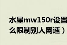 水星mw150r设置（水星mw150r路由器怎么限制别人网速）