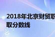 2018年北京财贸职业学院北京理科专业线录取分数线