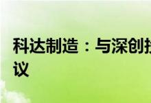 科达制造：与深创投签订全球战略合作框架协议