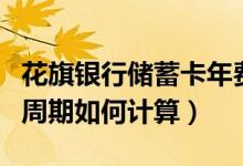 花旗银行储蓄卡年费（花旗银行信用卡的年费周期如何计算）