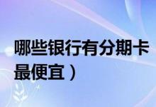 哪些银行有分期卡（汇丰银行哪种信用卡分期最便宜）