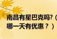 南昌有星巴克吗?（南昌银行信用卡星巴克是哪一天有优惠？）