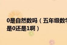 0是自然数吗（五年级数学中出现了这种题目最小的自然数是0还是1啊）