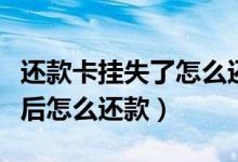 还款卡挂失了怎么还款（华润银行信用卡挂失后怎么还款）