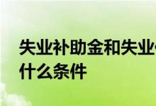 失业补助金和失业保险金有什么区别 申领有什么条件 