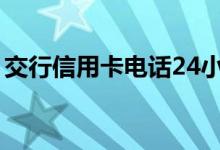 交行信用卡电话24小时人工服务（交行首页）