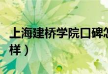 上海建桥学院口碑怎么样（上海建桥学院怎么样）