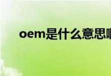 oem是什么意思啊（oem是什么意思）