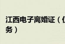 江西电子离婚证（仅作为电子凭证提供便民服务）