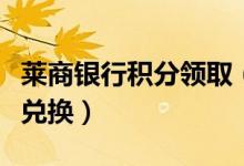 莱商银行积分领取（莱商银行信用卡积分如何兑换）