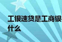 工银速贷是工商银行正规贷款吗 工银速贷是什么