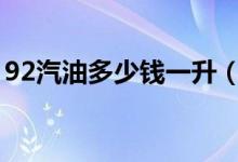 92汽油多少钱一升（今日国内成品油价查询）