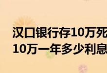 汉口银行存10万死期一年利息多少 银行死期10万一年多少利息