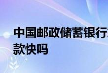 中国邮政储蓄银行放款快吗 邮政储蓄银行放款快吗