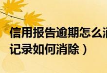 信用报告逾期怎么消除（九江银行信用卡逾期记录如何消除）