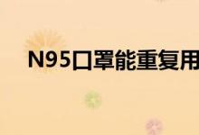 N95口罩能重复用吗（多久换一次最好）
