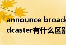 announce broadcast（announcer和broadcaster有什么区别）
