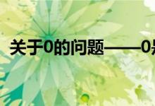 关于0的问题——0是自然数吗（是整数吗）