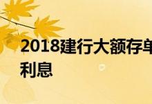 2018建行大额存单利息 2018建行大额存单利息
