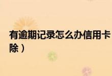 有逾期记录怎么办信用卡（莱商银行信用卡逾期记录如何消除）