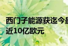 西门子能源获迄今最大风电电网接入订单总额近10亿欧元