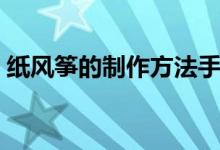 纸风筝的制作方法手工（纸风筝的制作方法）