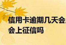 信用卡逾期几天会上征信嘛 信用卡逾期两天会上征信吗