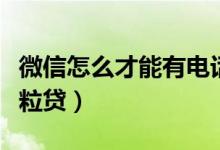 微信怎么才能有电话号码（微信怎么才能有微粒贷）
