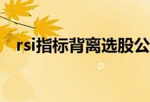 rsi指标背离选股公式 RSI指标背离是什么