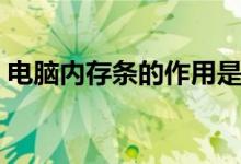 电脑内存条的作用是啥（电脑内存条的作用）