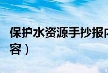 保护水资源手抄报内容（保护水资源手抄报内容）