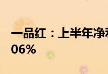 一品红：上半年净利润1.55亿元同比增长31.06%
