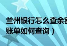 兰州银行怎么查余额查询（兰州银行信用卡的账单如何查询）