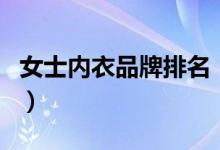 女士内衣品牌排名（好穿内衣牌子排行榜出炉）