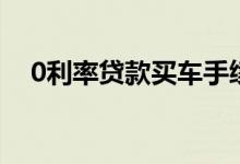 0利率贷款买车手续费（0利率贷款买车）