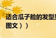 适合瓜子脸的发型男童（适合瓜子脸的发型（图文））