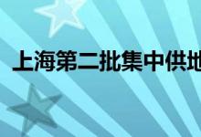 上海第二批集中供地收官34宗地收金780亿