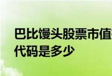 巴比馒头股票市值有多少 巴比馒头上市股票代码是多少
