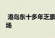  港岛东十多年乏豪宅供应 柏架山深受用家捧场 