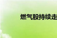 燃气股持续走高佛燃能源6连板