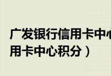 广发银行信用卡中心推荐五粮液（广发银行信用卡中心积分）